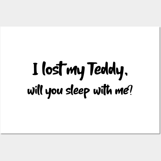 I lost my Teddy will you sleep with me? Wall Art by MikeNotis